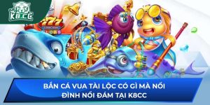 Bắn Cá Vua Tài Lộc Có Gì Mà Nổi Đình Nổi Đám Tại K8CC