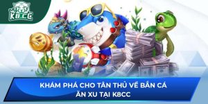 Khám Phá Cho Tân Thủ Về Bắn Cá Ăn Xu Tại Nhà Cái K8CC