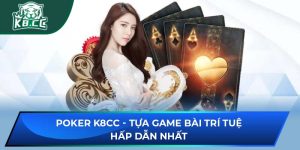 Poker tại Casino K8CC - Tựa Game Bài Trí Tuệ Hấp Dẫn Nhất